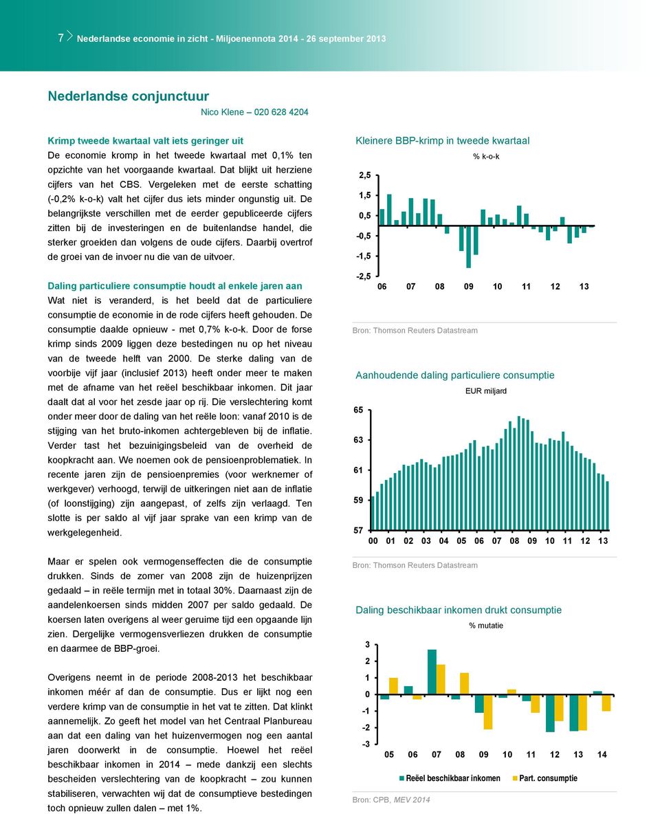 De belangrijkste verschillen met de eerder gepubliceerde cijfers zitten bij de investeringen en de buitenlandse handel, die sterker groeiden dan volgens de oude cijfers.