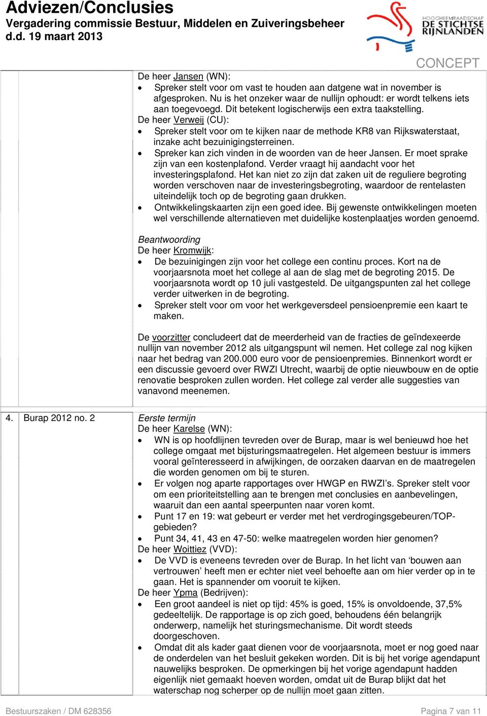 Spreker kan zich vinden in de woorden van de heer Jansen. Er moet sprake zijn van een kostenplafond. Verder vraagt hij aandacht voor het investeringsplafond.