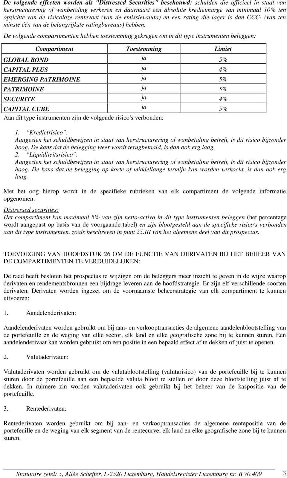 De volgende compartimenten hebben toestemming gekregen om in dit type instrumenten beleggen: Compartiment Toestemming Limiet GLOBAL BOND ja 5% CAPITAL PLUS ja 4% EMERGING PATRIMOINE ja 5% PATRIMOINE