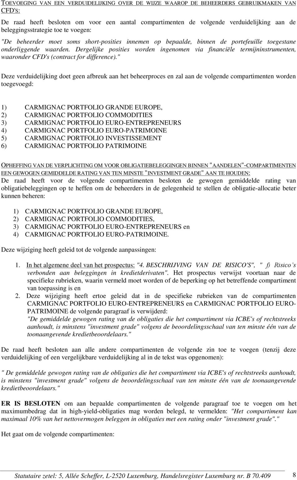 Dergelijke posities worden ingenomen via financiële termijninstrumenten, waaronder CFD's (contract for difference).