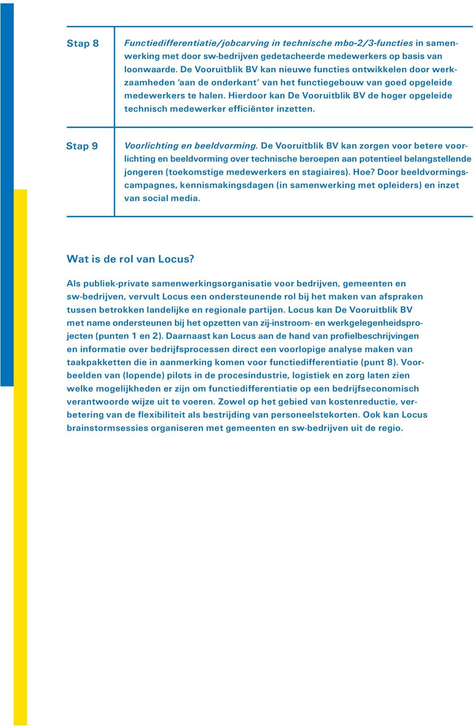 Hierdoor kan De Vooruitblik BV de hoger opgeleide technisch medewerker efficiënter inzetten. Stap 9 Voorlichting en beeldvorming.