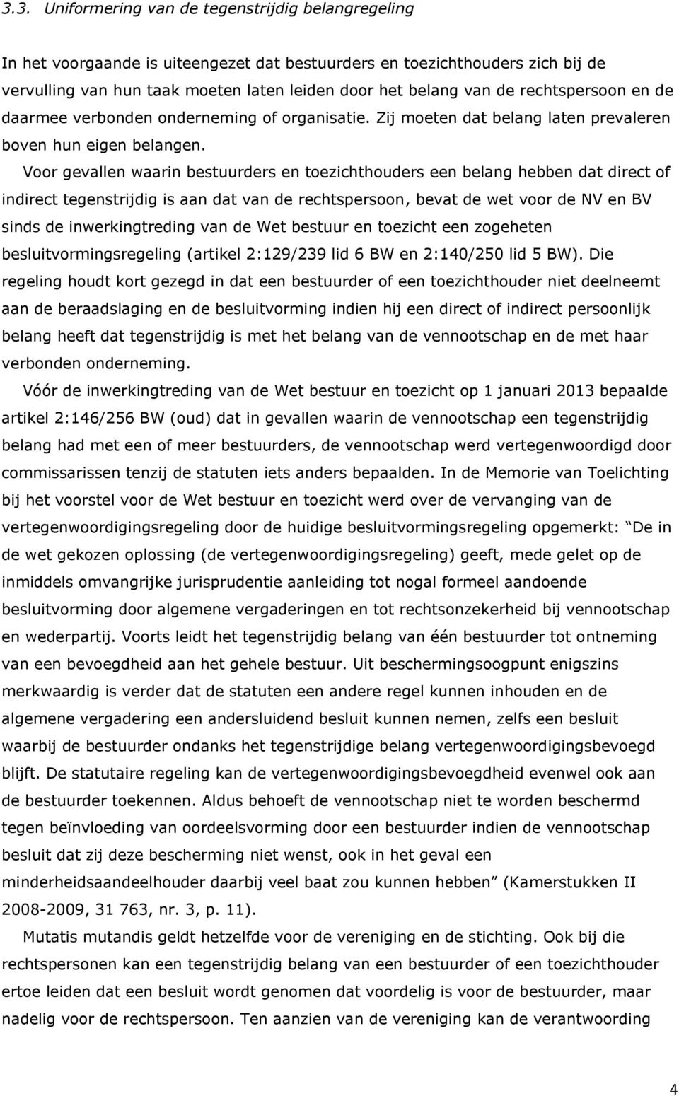 Voor gevallen waarin bestuurders en toezichthouders een belang hebben dat direct of indirect tegenstrijdig is aan dat van de rechtspersoon, bevat de wet voor de NV en BV sinds de inwerkingtreding van