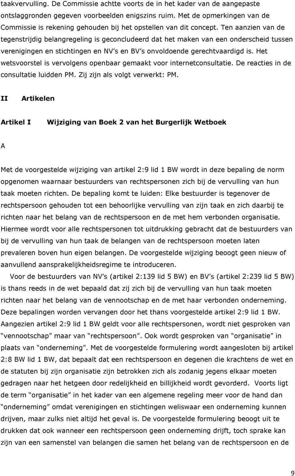 Ten aanzien van de tegenstrijdig belangregeling is geconcludeerd dat het maken van een onderscheid tussen verenigingen en stichtingen en NV s en BV s onvoldoende gerechtvaardigd is.