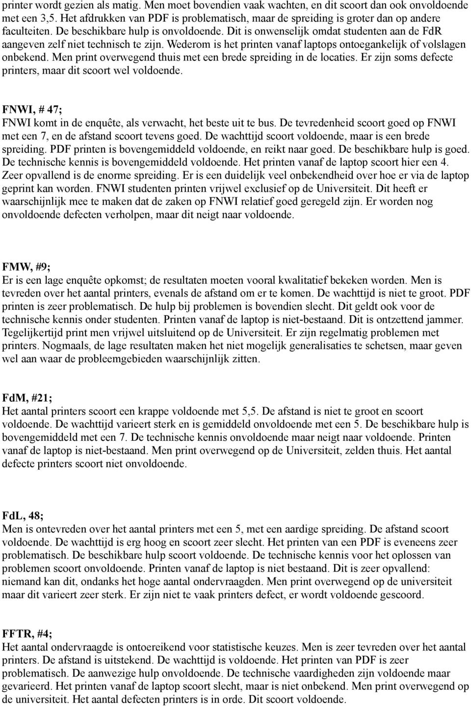 Dit is onwenselijk omdat studenten aan de FdR aangeven zelf niet technisch te zijn. Wederom is het printen vanaf laptops ontoegankelijk of volslagen onbekend.