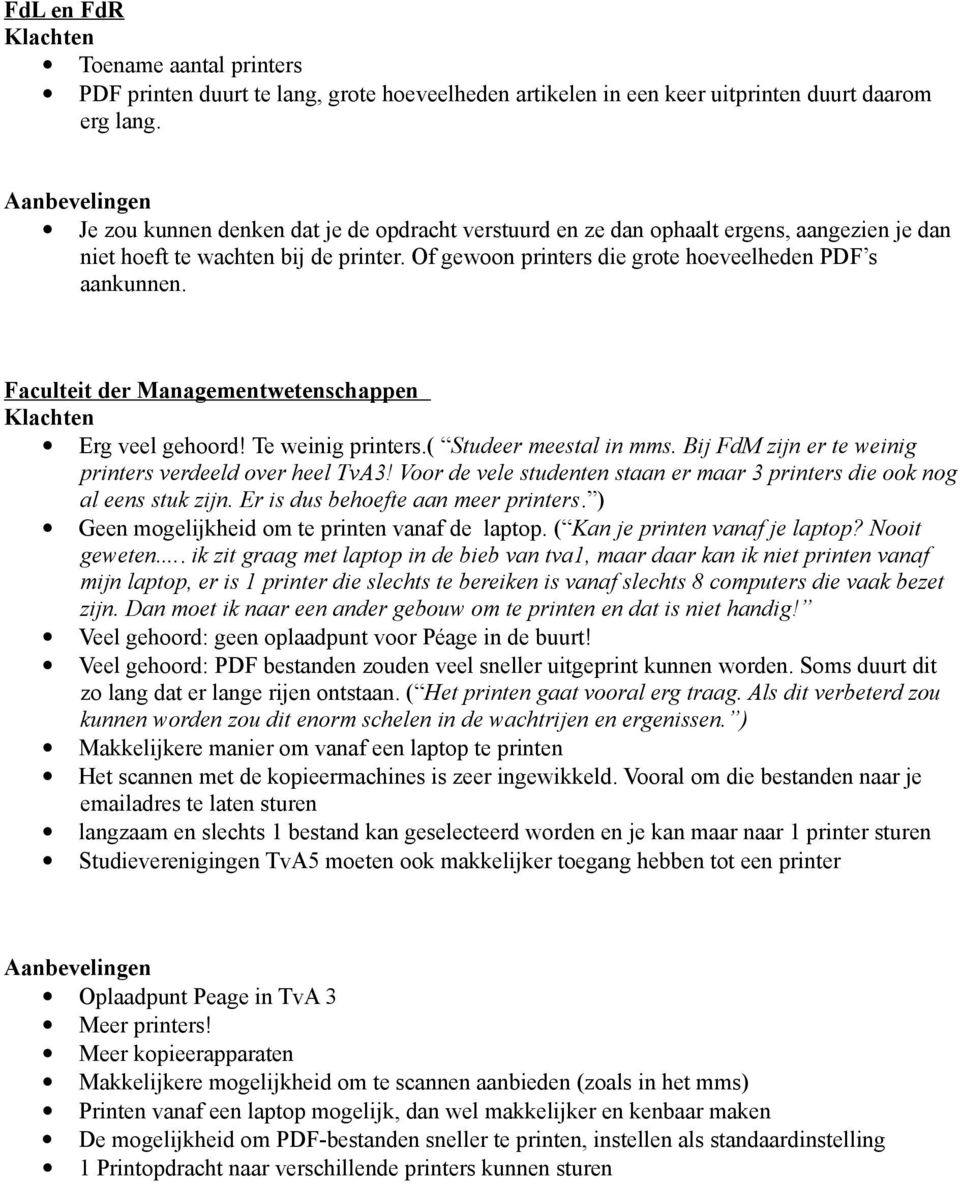 Faculteit der Managementwetenschappen Erg veel gehoord! Te weinig printers.( Studeer meestal in mms. Bij FdM zijn er te weinig printers verdeeld over heel TvA3!