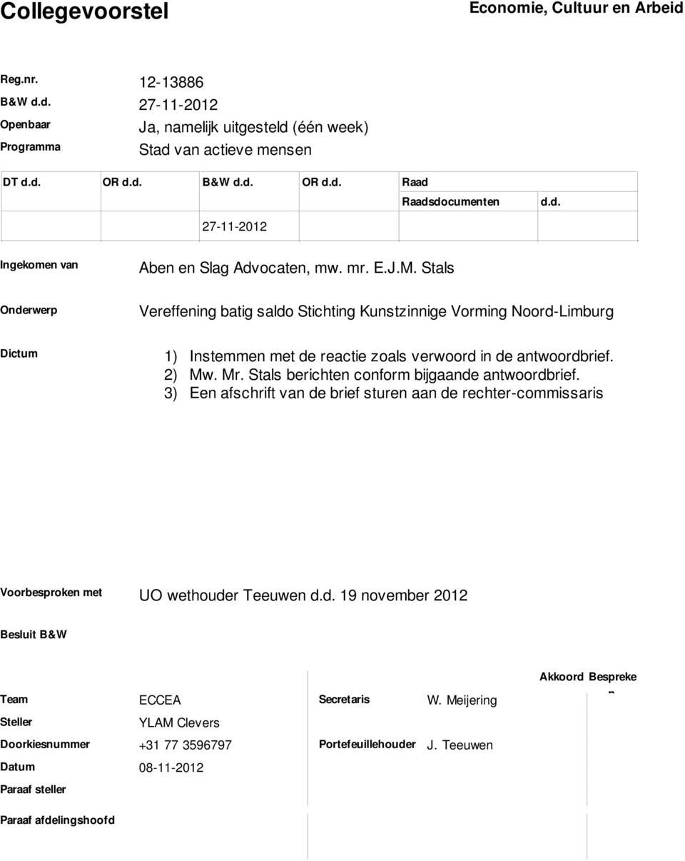Stals Onderwerp Vereffening batig saldo Stichting Kunstzinnige Vorming Noord-Limburg Dictum 1) 2) 3) Instemmen met de reactie zoals verwoord in de antwoordbrief. Mw. Mr.
