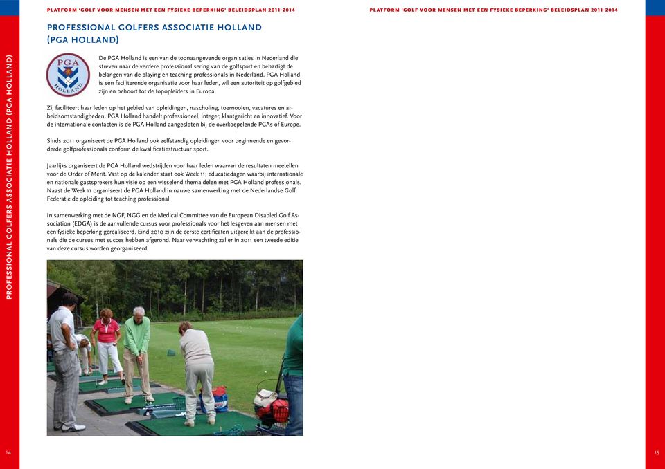 PGA Holland is een faciliterende organisatie voor haar leden, wil een autoriteit op golfgebied zijn en behoort tot de topopleiders in Europa.
