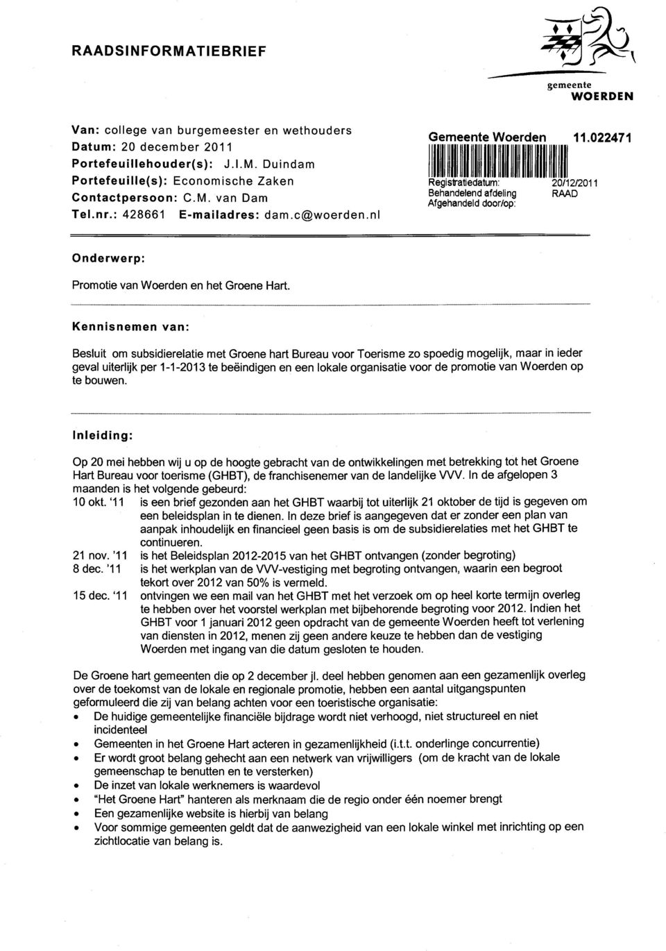 022471 Registratiedatum: Behandelend afdeling Afgehandeld door/op: 20/12/2011 RAAD Onderwerp: Promotie van Woerden en het Groene Hart.