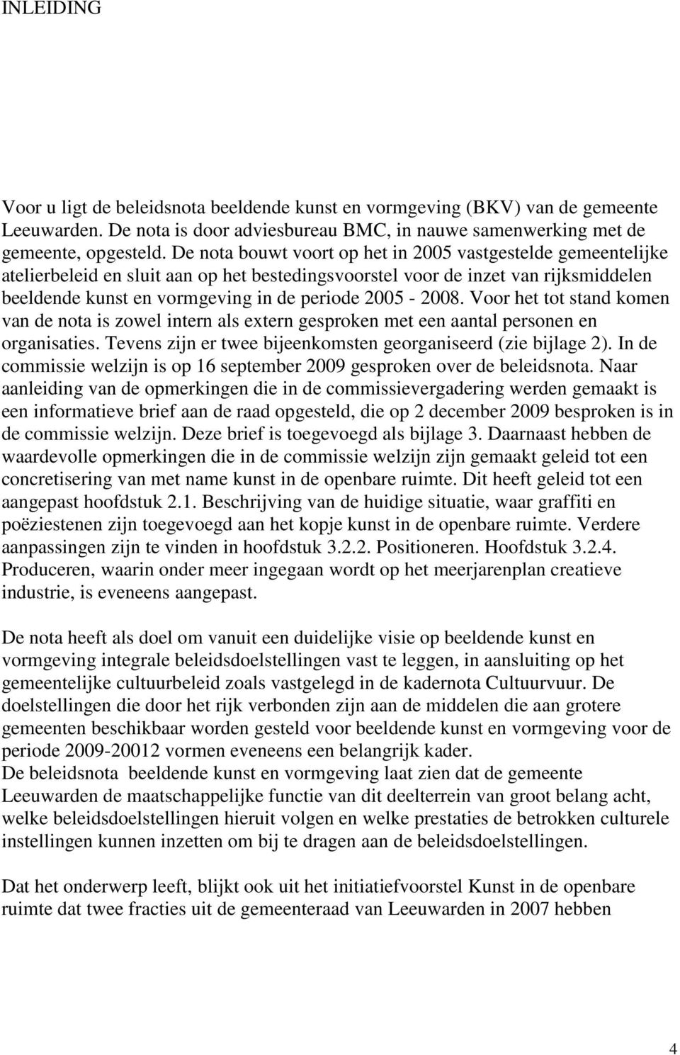 2005-2008. Voor het tot stand komen van de nota is zowel intern als extern gesproken met een aantal personen en organisaties. Tevens zijn er twee bijeenkomsten georganiseerd (zie bijlage 2).