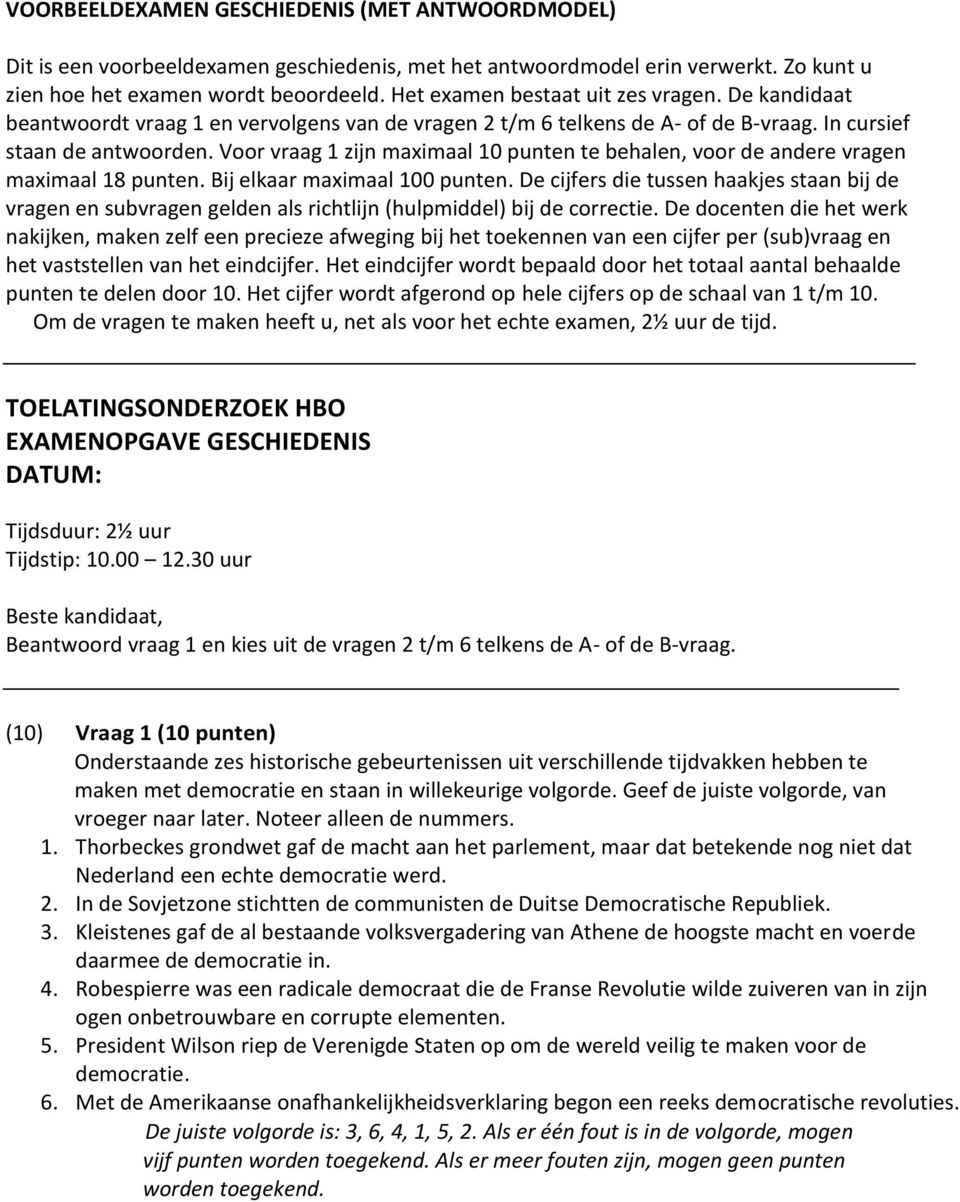 Voor vraag 1 zijn maximaal 10 punten te behalen, voor de andere vragen maximaal 18 punten. Bij elkaar maximaal 100 punten.