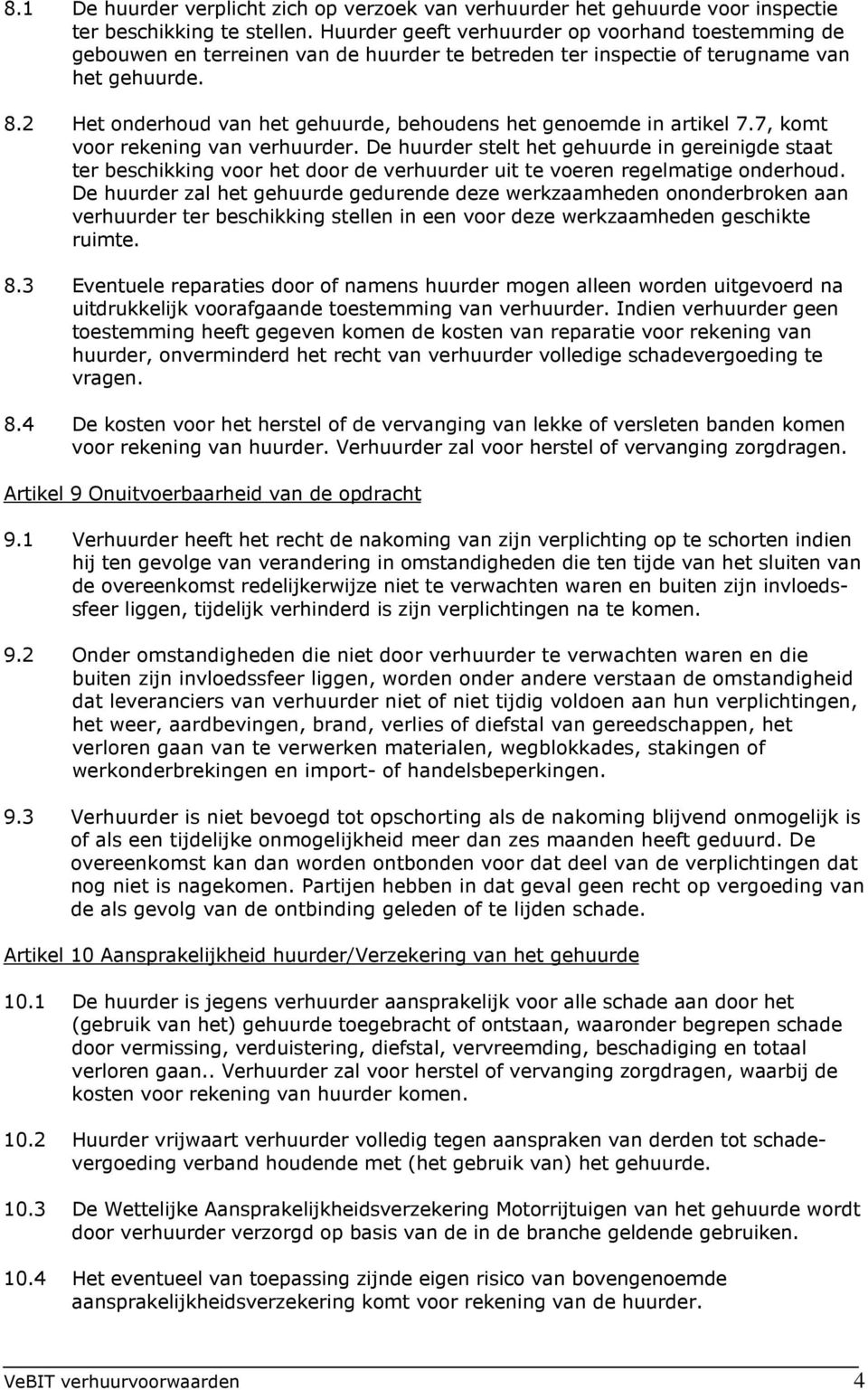 2 Het onderhoud van het gehuurde, behoudens het genoemde in artikel 7.7, komt voor rekening van verhuurder.