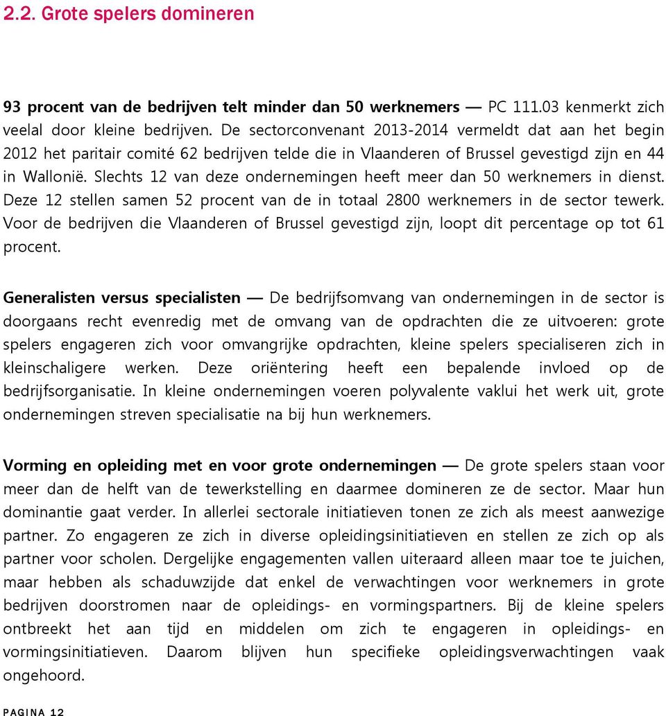 Slechts 12 van deze ondernemingen heeft meer dan 50 werknemers in dienst. Deze 12 stellen samen 52 procent van de in totaal 2800 werknemers in de sector tewerk.