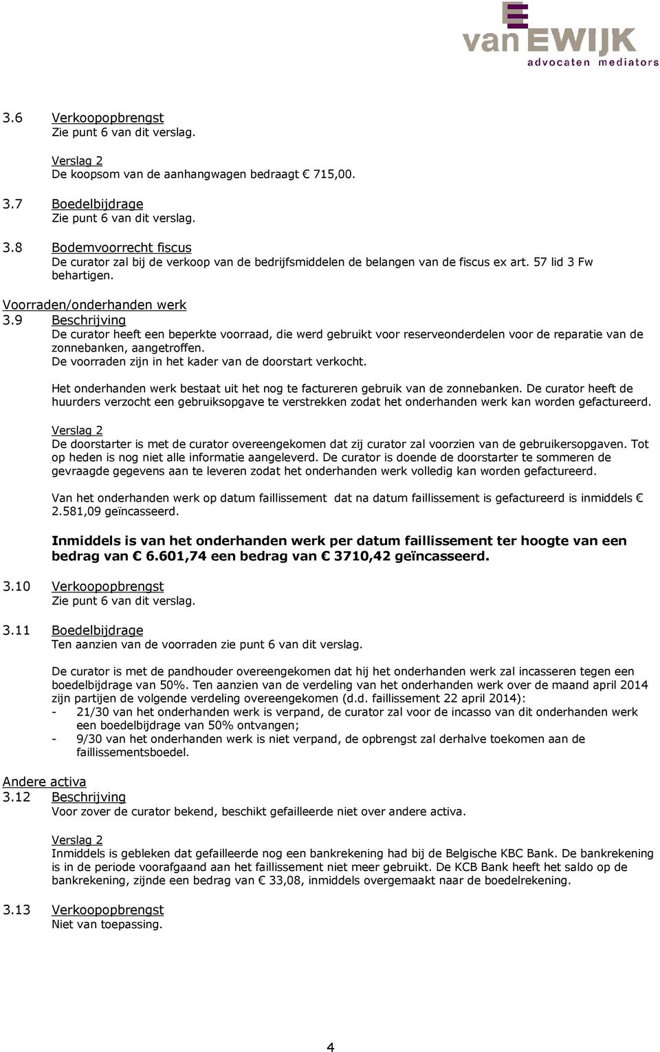 Voorraden/onderhanden werk 3.9 Beschrijving De curator heeft een beperkte voorraad, die werd gebruikt voor reserveonderdelen voor de reparatie van de zonnebanken, aangetroffen.