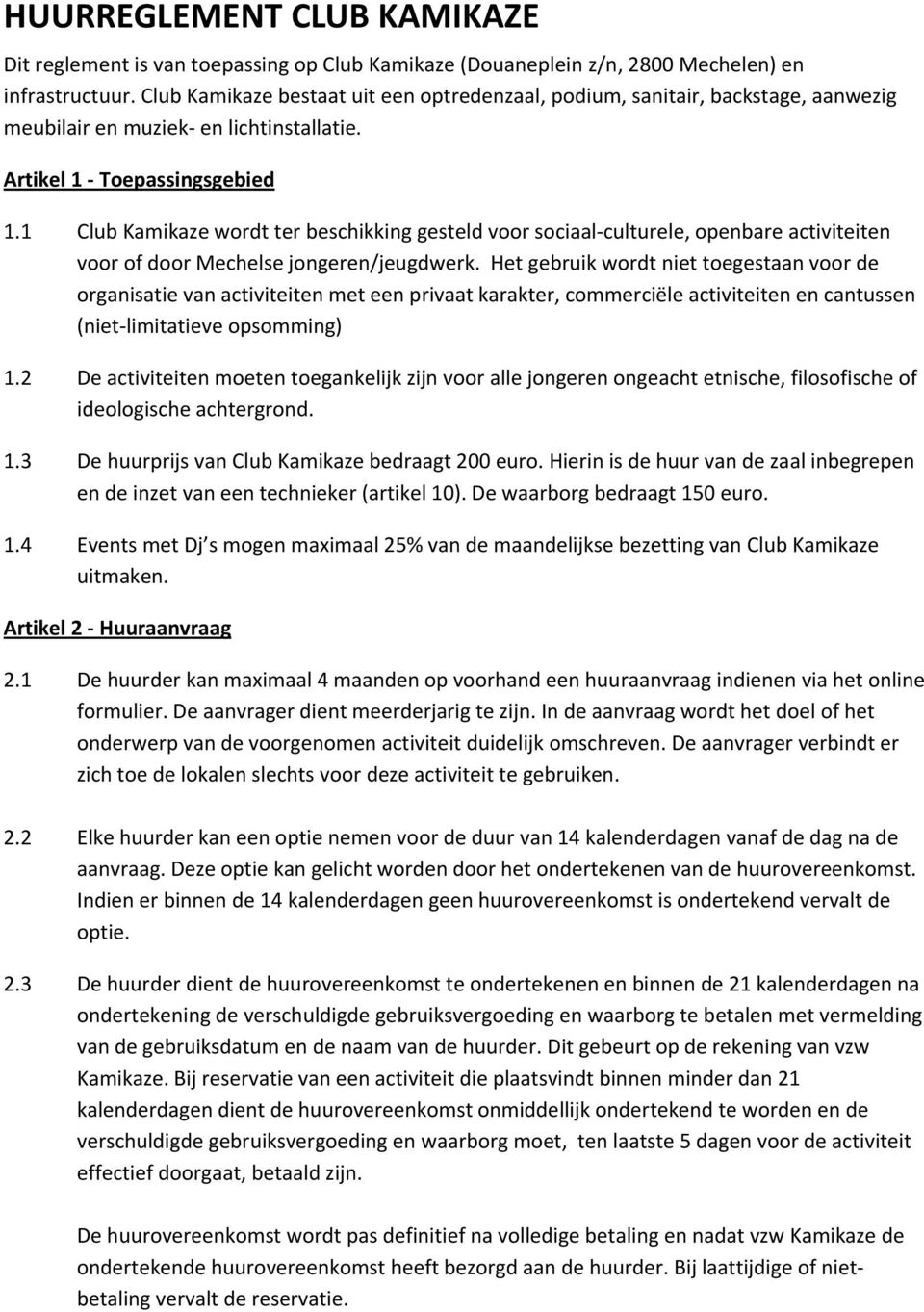 1 Club Kamikaze wordt ter beschikking gesteld voor sociaal culturele, openbare activiteiten voor of door Mechelse jongeren/jeugdwerk.