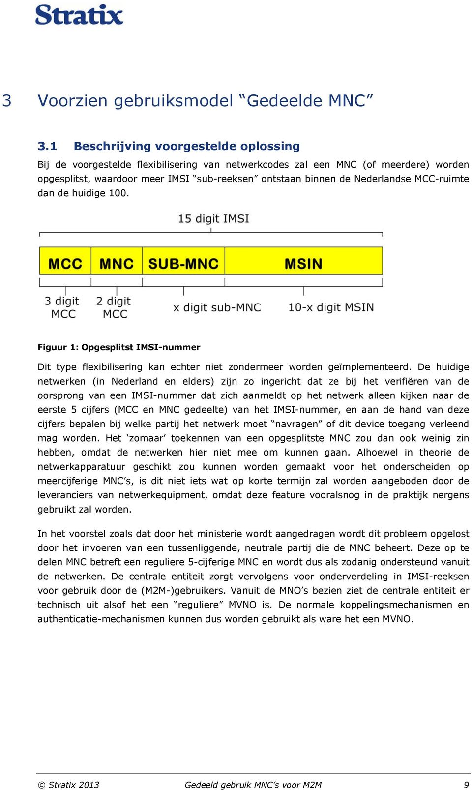 MCC-ruimte dan de huidige 100. Figuur 1: Opgesplitst IMSI-nummer Dit type flexibilisering kan echter niet zondermeer worden geïmplementeerd.