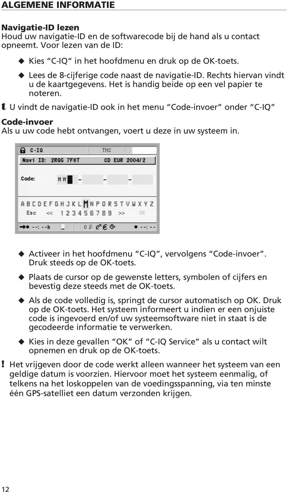 t U vindt de navigatie-id ook in het menu Code-invoer onder C-IQ Code-invoer Als u uw code hebt ontvangen, voert u deze in uw systeem in. Activeer in het hoofdmenu C-IQ, vervolgens Code-invoer.