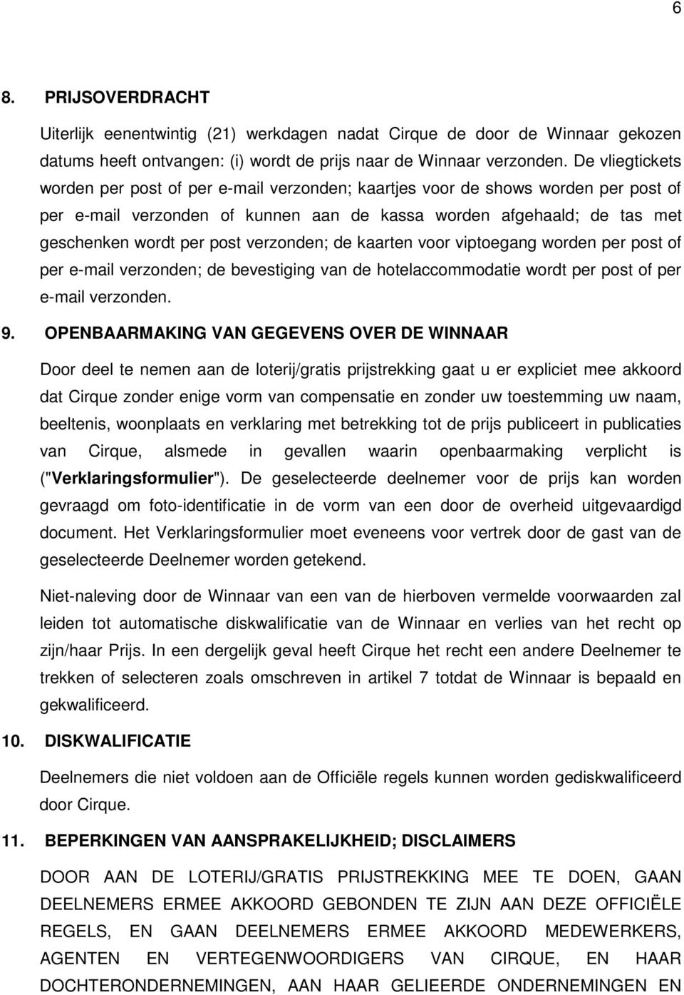 verzonden; de kaarten voor viptoegang worden per post of per e-mail verzonden; de bevestiging van de hotelaccommodatie wordt per post of per e-mail verzonden. 9.