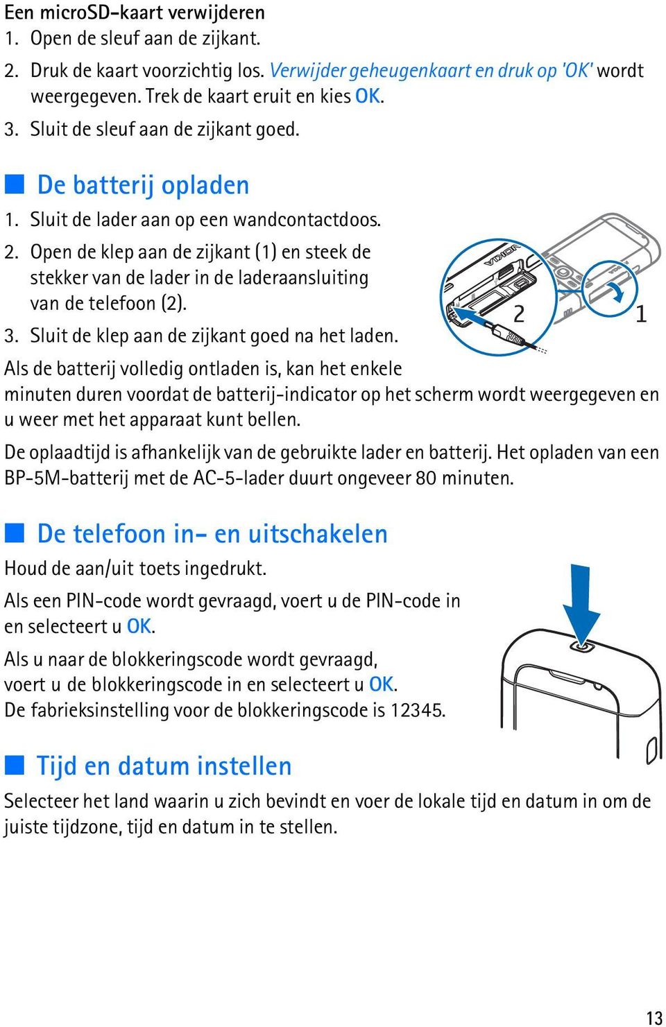 Open de klep aan de zijkant (1) en steek de stekker van de lader in de laderaansluiting van de telefoon (2). 3. Sluit de klep aan de zijkant goed na het laden.