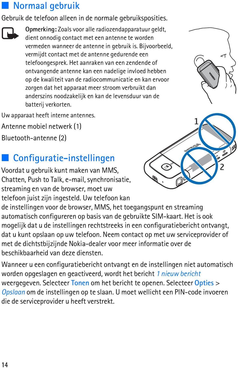 Bijvoorbeeld, vermijdt contact met de antenne gedurende een telefoongesprek.