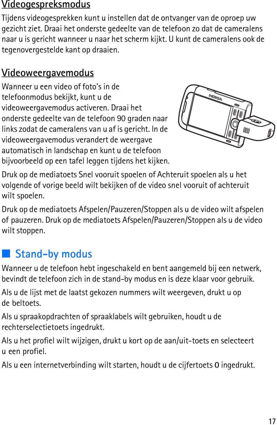 Videoweergavemodus Wanneer u een video of foto's in de telefoonmodus bekijkt, kunt u de videoweergavemodus activeren.