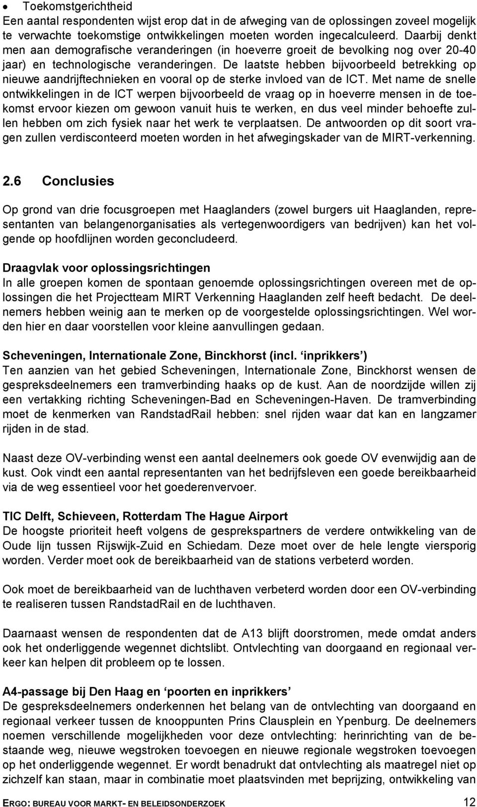 De laatste hebben bijvoorbeeld betrekking op nieuwe aandrijftechnieken en vooral op de sterke invloed van de ICT.