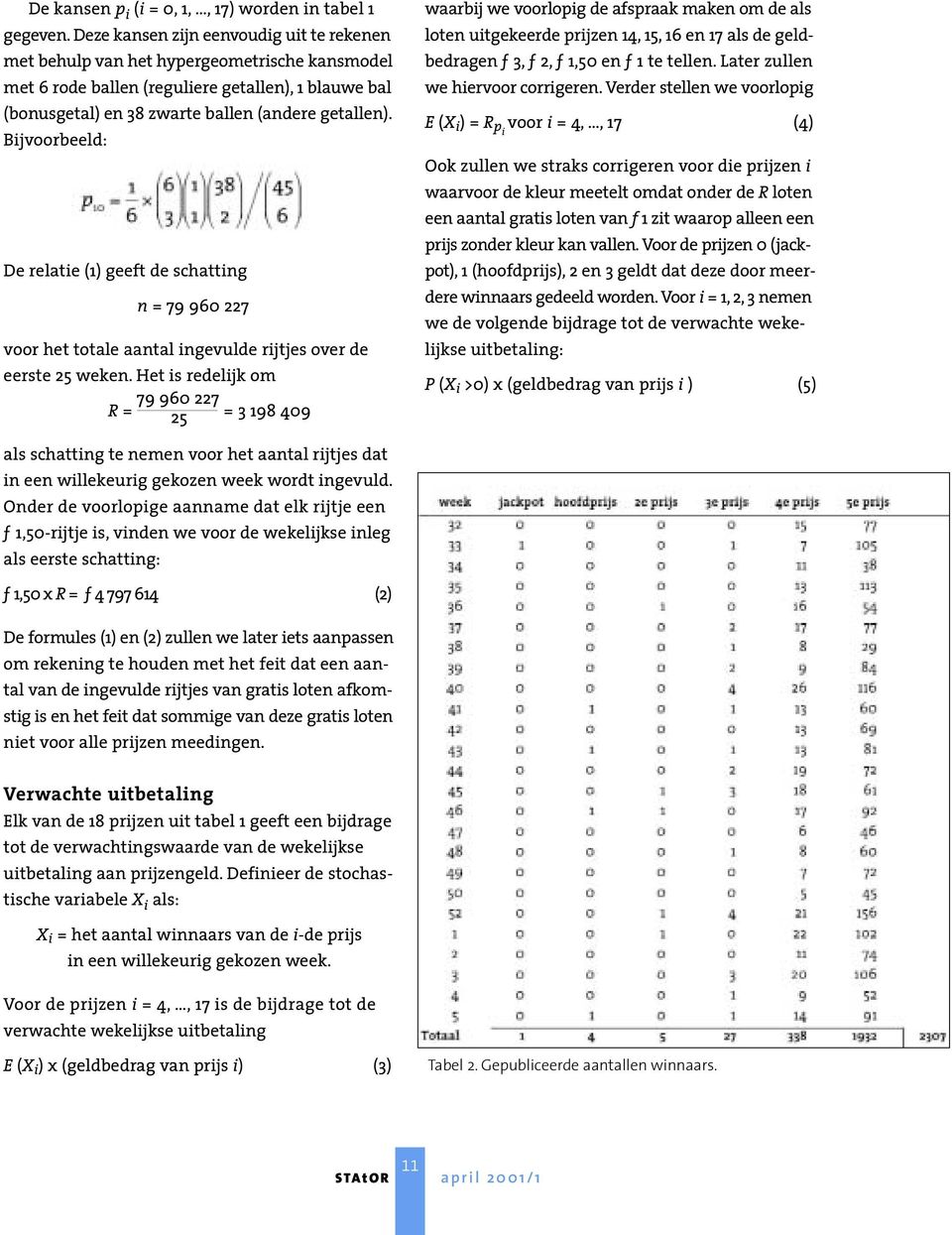 Bijvoorbeeld: De relatie (1) geeft de schatting n = 79 960 227 voor het totale aantal ingevulde rijtjes over de eerste 25 weken.