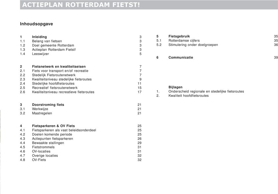 6 Kwaliteitsniveau recreatieve fietsroutes 17 5 Fietsgebruik 35 5.1 Rotterdamse cijfers 35 5.2 Stimulering onder doelgroepen 36 6 Communicatie 39 Bijlagen 1.