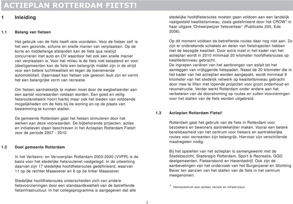 Voor het milieu is de fiets niet belastend en voor (deel)gemeenten kan de fiets een belangrijk middel zijn in de strijd voor een betere luchtkwaliteit en tegen de toenemende automobiliteit.