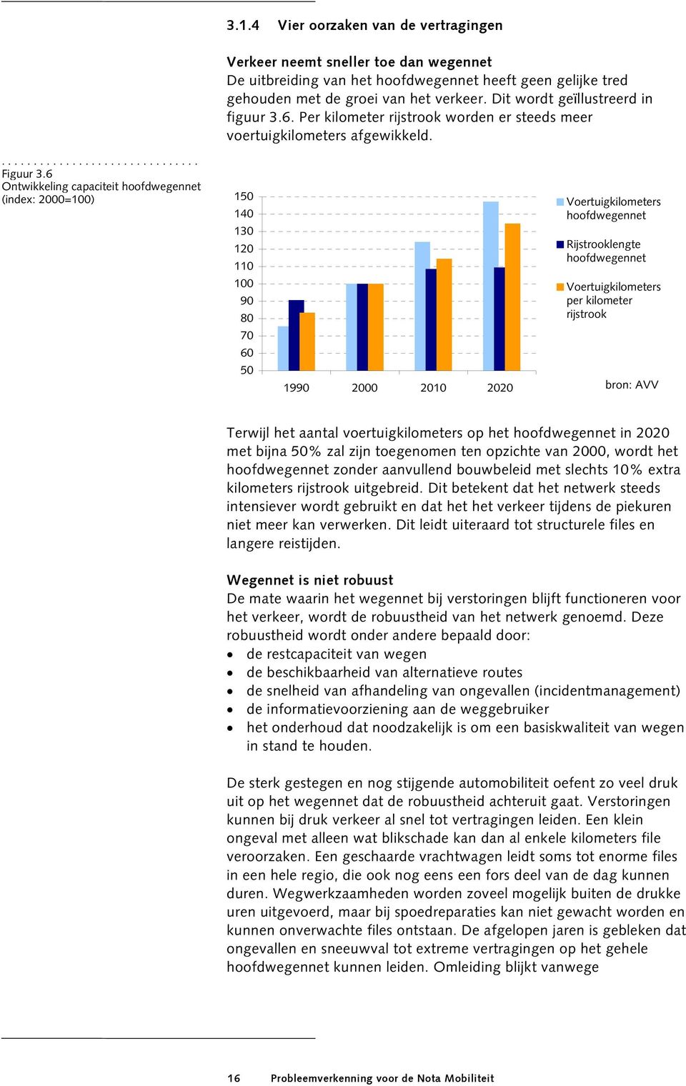 6 Ontwikkeling capaciteit hoofdwegennet (index: 2000=100) 150 140 130 120 110 100 90 80 70 60 50 1990 2000 2010 2020 Voertuigkilometers hoofdwegennet Rijstrooklengte hoofdwegennet Voertuigkilometers