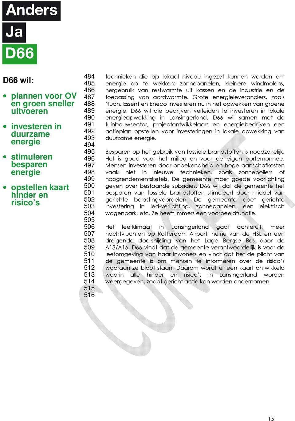 hergebruik van restwarmte uit kassen en de industrie en de toepassing van aardwarmte. Grote energieleveranciers, zoals Nuon, Essent en Eneco investeren nu in het opwekken van groene energie.