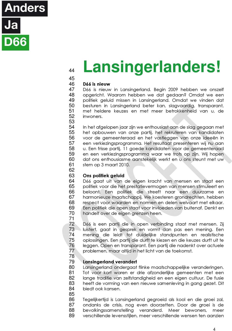 Omdat we vinden dat besturen in Lansingerland beter kan, slagvaardig, transparant, met heldere keuzes en met meer betrokkenheid van u, de inwoners.