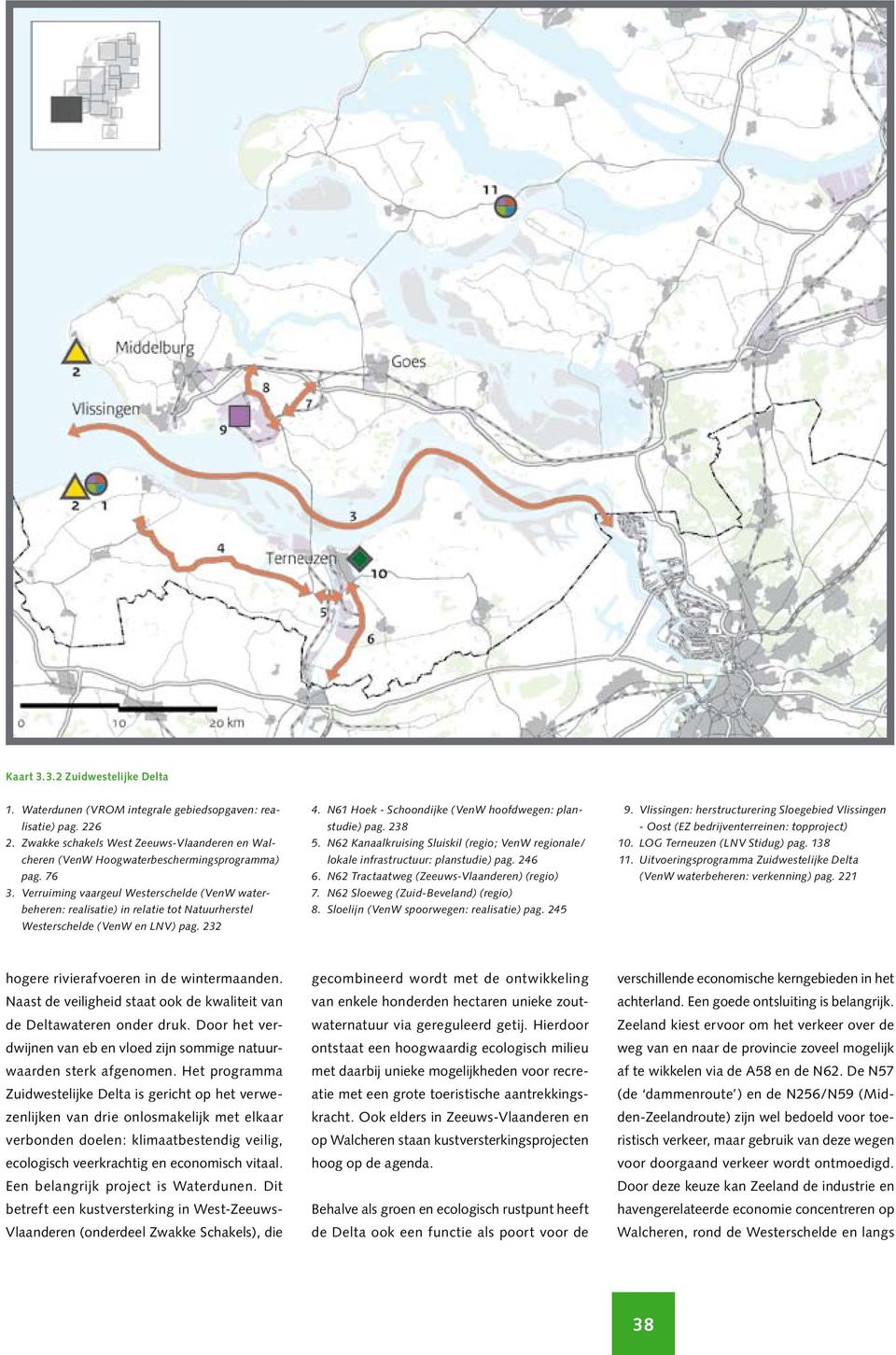238 5. N62 Kanaalkruising Sluiskil (regio; VenW regionale/ lokale infrastructuur: planstudie) pag. 246 6. N62 Tractaatweg (Zeeuws-Vlaanderen) (regio) 7. N62 Sloeweg (Zuid-Beveland) (regio) 8.