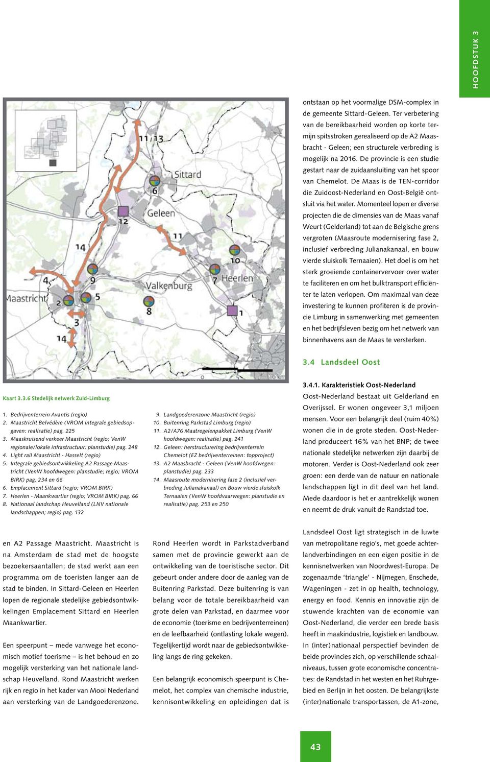 De provincie is een studie gestart naar de zuidaansluiting van het spoor van Chemelot. De Maas is de TEN-corridor die Zuidoost-Nederland en Oost-België ontsluit via het water.