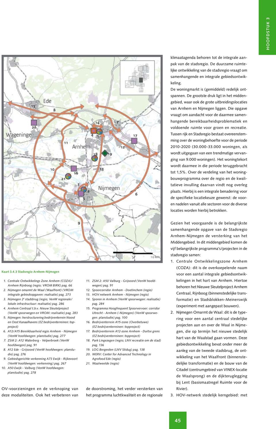 Die opgave vraagt om aandacht voor de daarmee samenhangende bereikbaarheidsproblematiek en voldoende ruimte voor groen en recreatie.