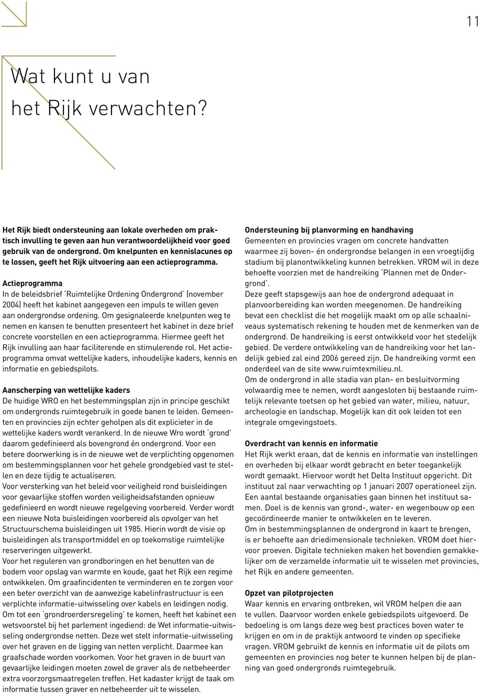 Actieprogramma In de beleidsbrief Ruimtelijke Ordening Ondergrond (november 2004) heeft het kabinet aangegeven een impuls te willen geven aan ondergrondse ordening.