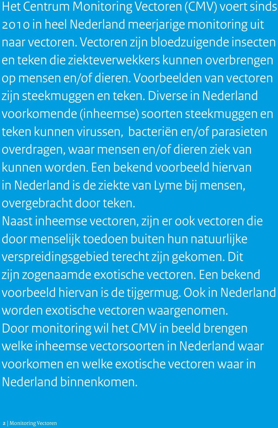 Diverse in Nederland voorkomende (inheemse) soorten steekmuggen en teken kunnen virussen, bacteriën en/of parasieten overdragen, waar mensen en/of dieren ziek van kunnen worden.