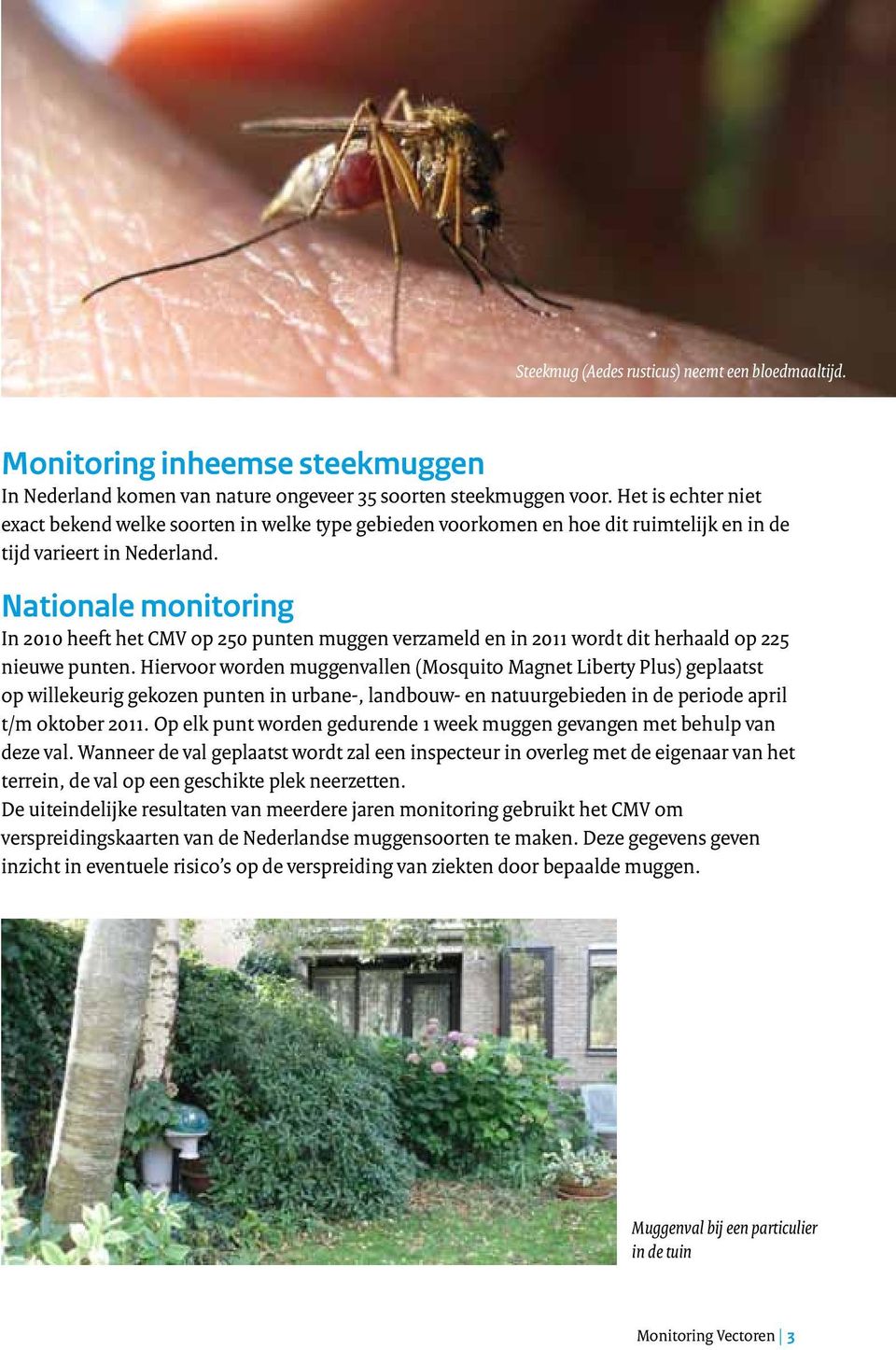 Nationale monitoring In 2010 heeft het CMV op 250 punten muggen verzameld en in 2011 wordt dit herhaald op 225 nieuwe punten.