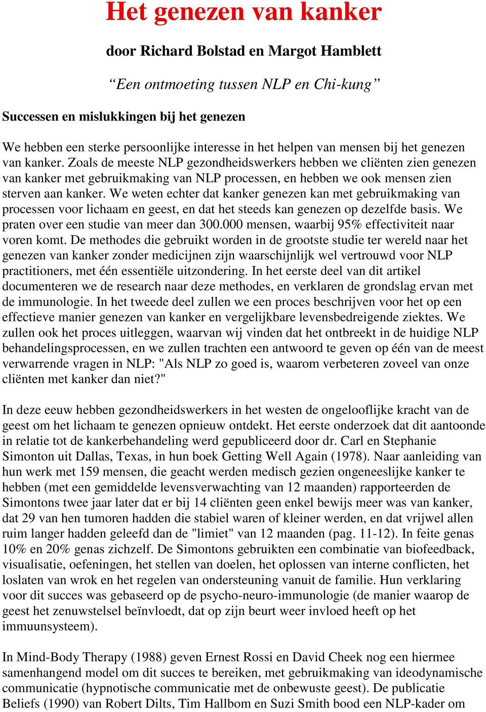 Zoals de meeste NLP gezondheidswerkers hebben we cliënten zien genezen van kanker met gebruikmaking van NLP processen, en hebben we ook mensen zien sterven aan kanker.