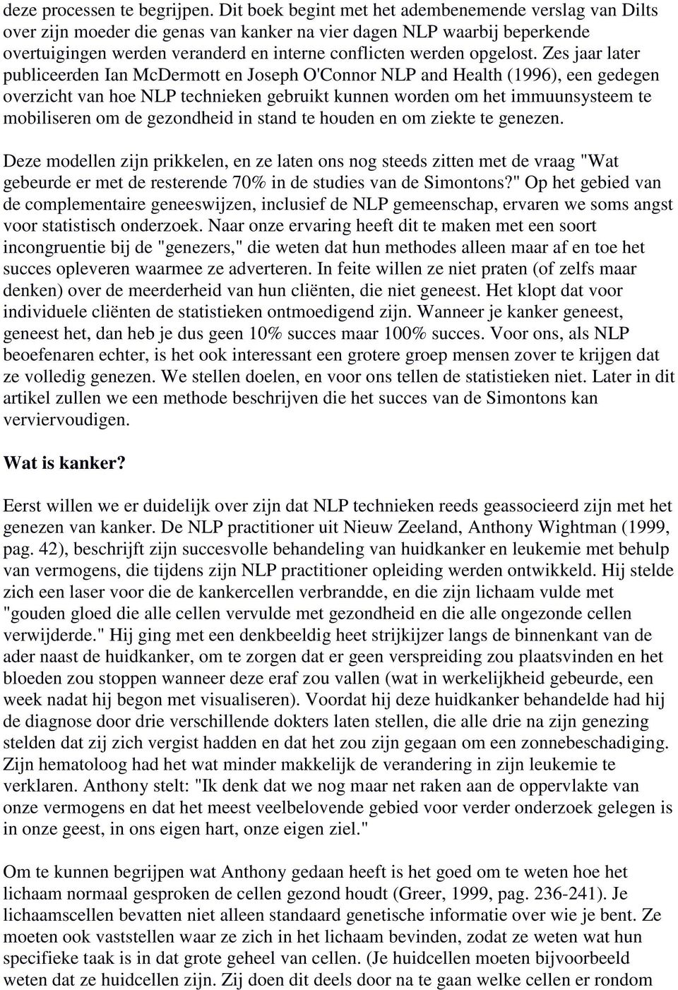 Zes jaar later publiceerden Ian McDermott en Joseph O'Connor NLP and Health (1996), een gedegen overzicht van hoe NLP technieken gebruikt kunnen worden om het immuunsysteem te mobiliseren om de