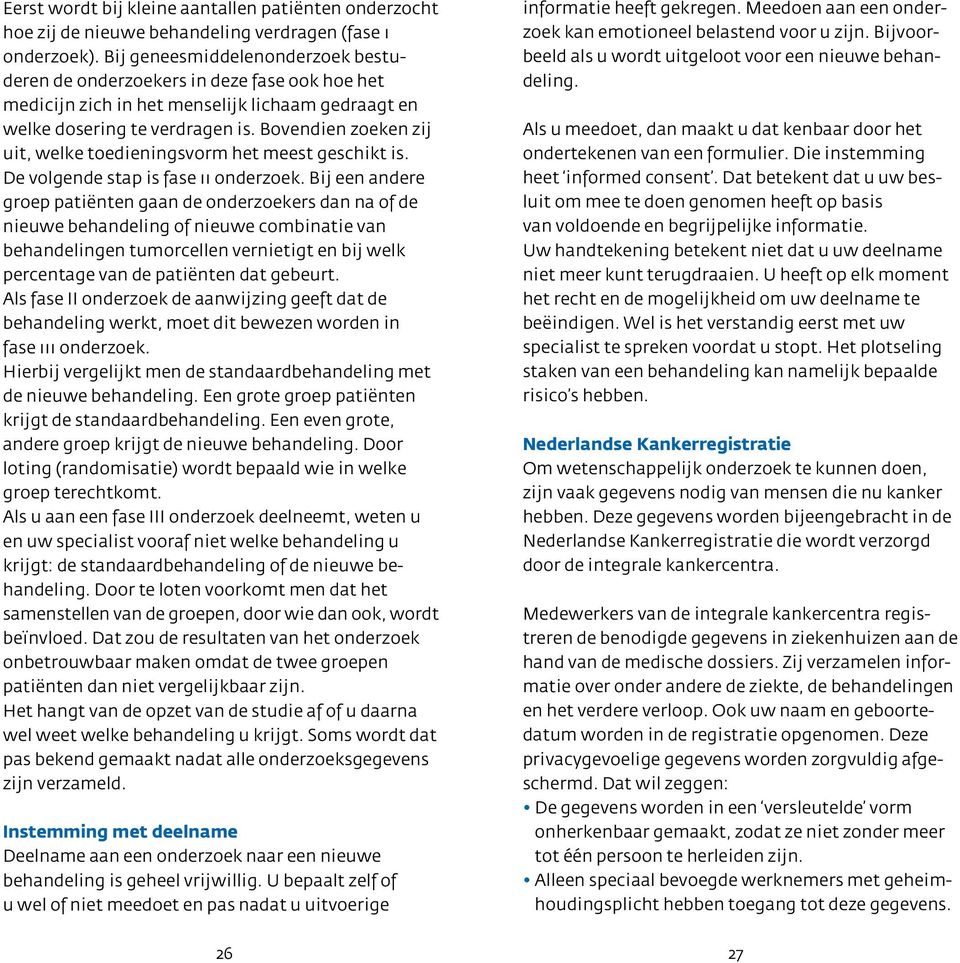 Bovendien zoeken zij uit, welke toedieningsvorm het meest geschikt is. De volgende stap is fase ii onderzoek.