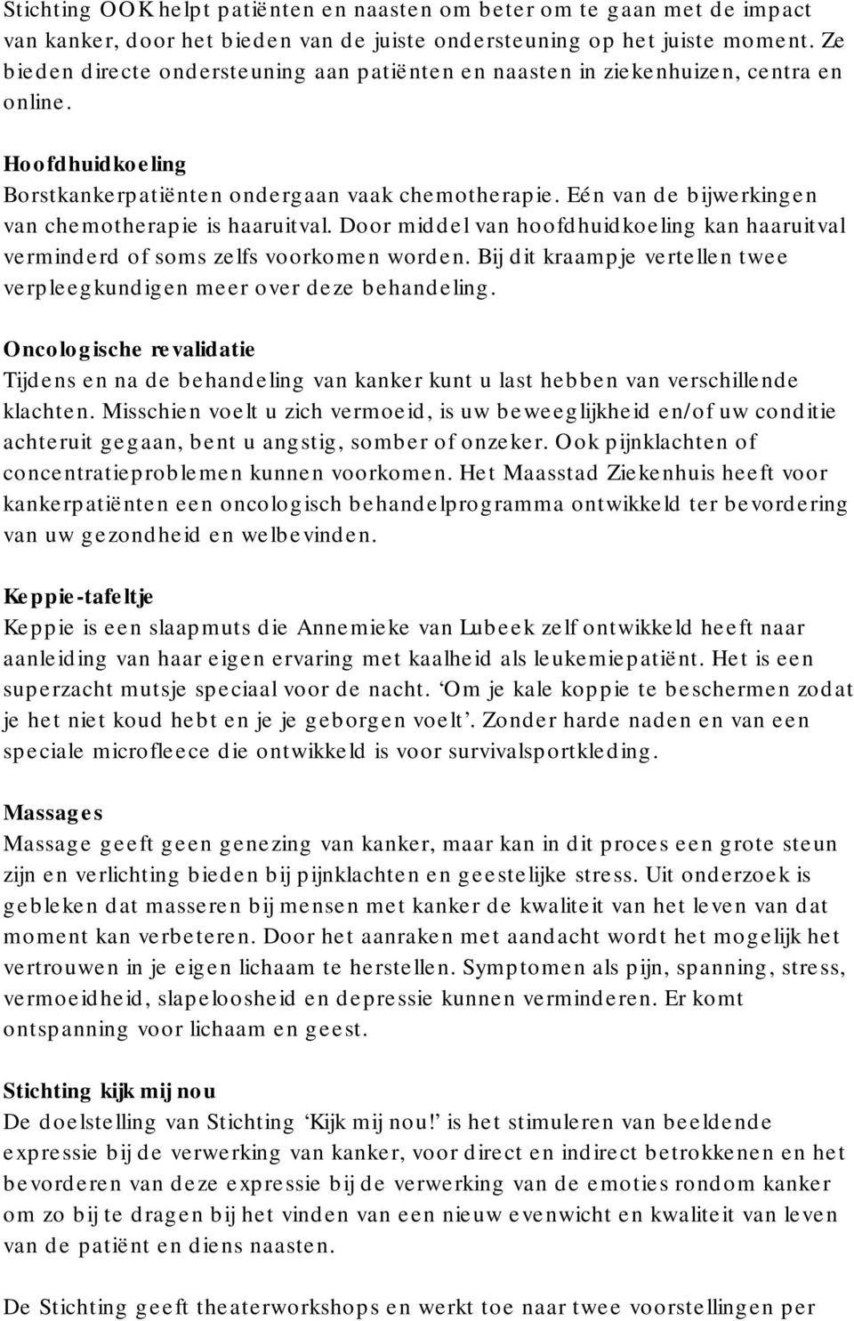 Eén van de bijwerkingen van chemotherapie is haaruitval. Door middel van hoofdhuidkoeling kan haaruitval verminderd of soms zelfs voorkomen worden.