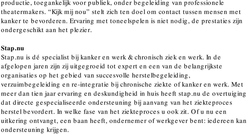 In de afgelopen jaren zijn zij uitgegroeid tot expert en een van de belangrijkste organisaties op het gebied van succesvolle herstelbegeleiding, verzuimbegeleiding en re-integratie bij chronische