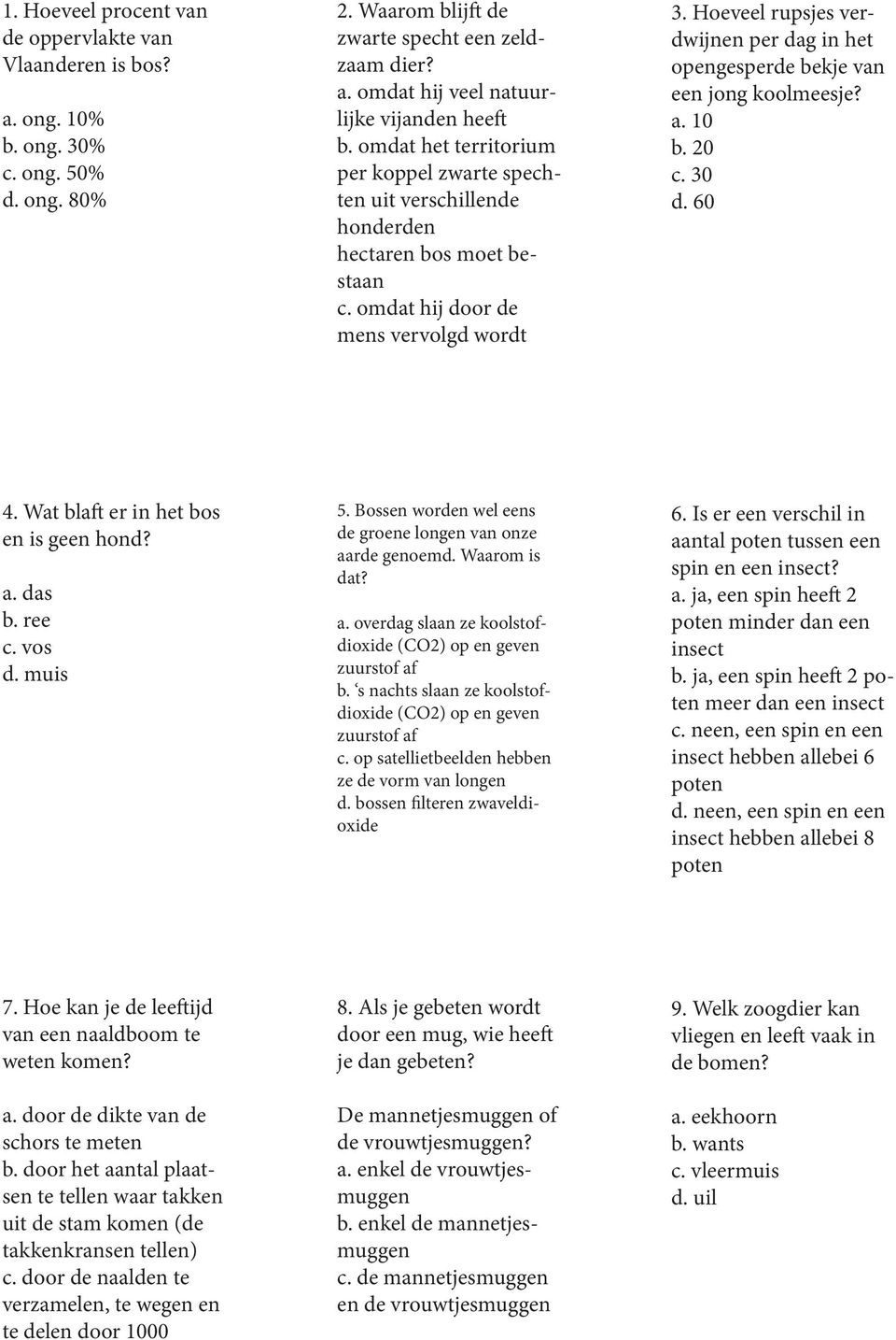 Hoeveel rupsjes verdwijnen per dag in het opengesperde bekje van een jong koolmeesje? a. 10 b. 20 c. 30 d. 60 4. Wat blaft er in het bos en is geen hond? a. das b. ree c. vos d. muis 5.