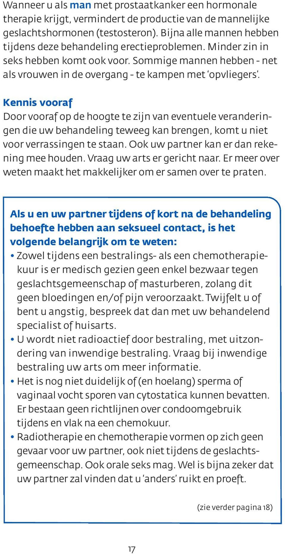 Kennis vooraf Door vooraf op de hoogte te zijn van eventuele veranderingen die uw behandeling teweeg kan brengen, komt u niet voor verrassingen te staan. Ook uw partner kan er dan rekening mee houden.