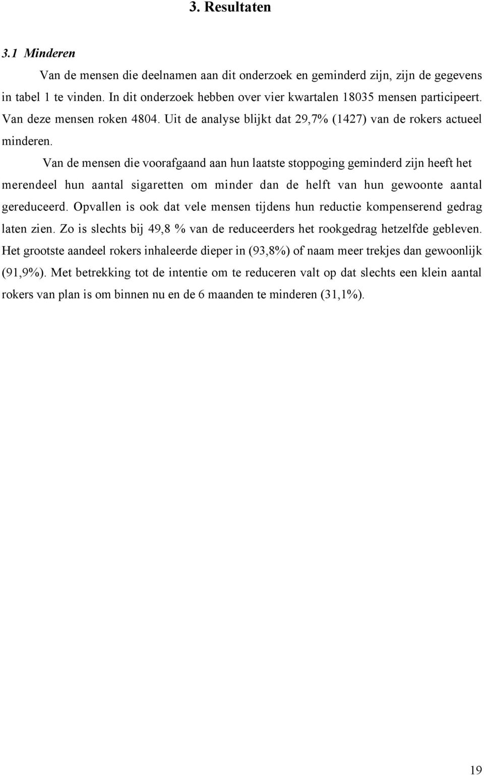 Van de mensen die voorafgaand aan hun laatste stoppoging geminderd zijn heeft het merendeel hun aantal sigaretten om minder dan de helft van hun gewoonte aantal gereduceerd.