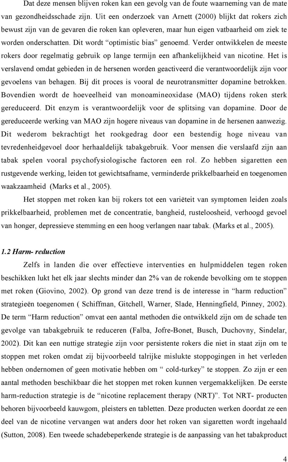 Dit wordt optimistic bias genoemd. Verder ontwikkelen de meeste rokers door regelmatig gebruik op lange termijn een afhankelijkheid van nicotine.