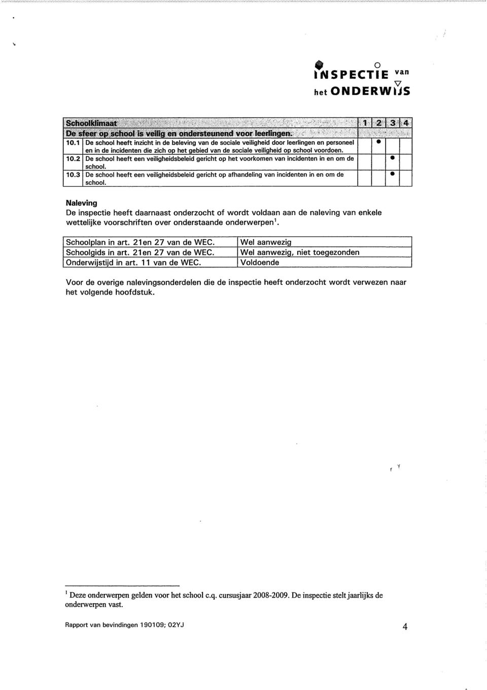 2 De school heeft een veiligheidsbeleid gericht op het voorkomen incidenten in en om de school. 10.3 De school heeft een veiligheidsbeleid gericht op afhandeling incidenten in en om de school.