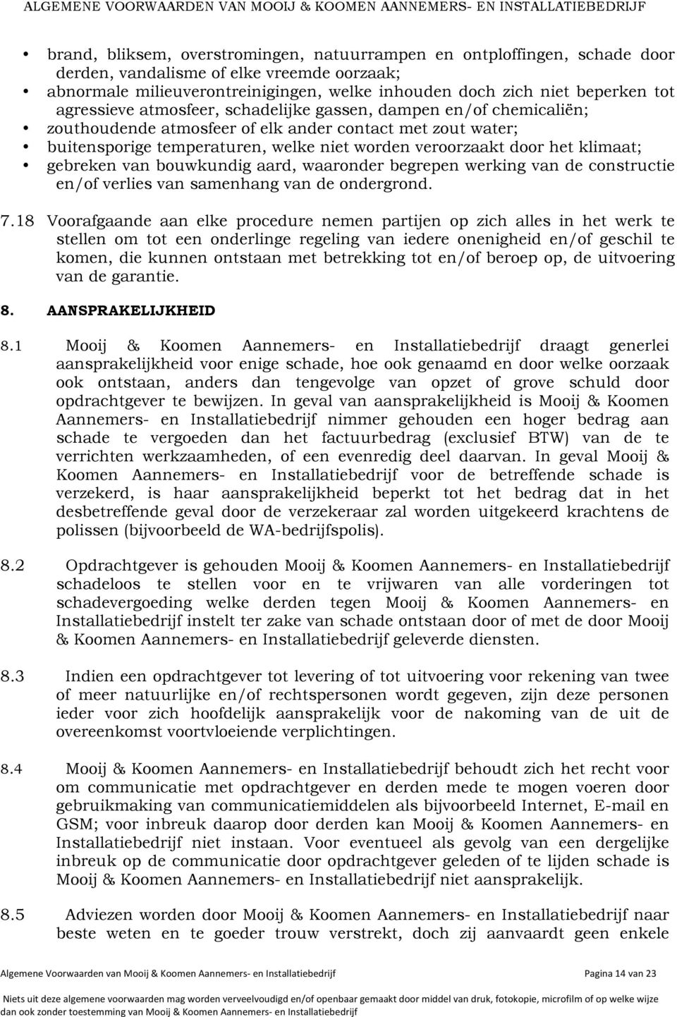 klimaat; gebreken van bouwkundig aard, waaronder begrepen werking van de constructie en/of verlies van samenhang van de ondergrond. 7.