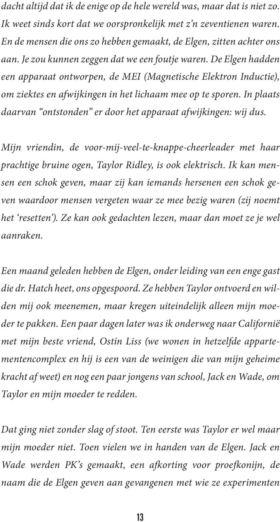 De Elgen hadden een apparaat ontworpen, de MEI (Magnetische Elektron Inductie), om ziektes en afwijkingen in het lichaam mee op te sporen.