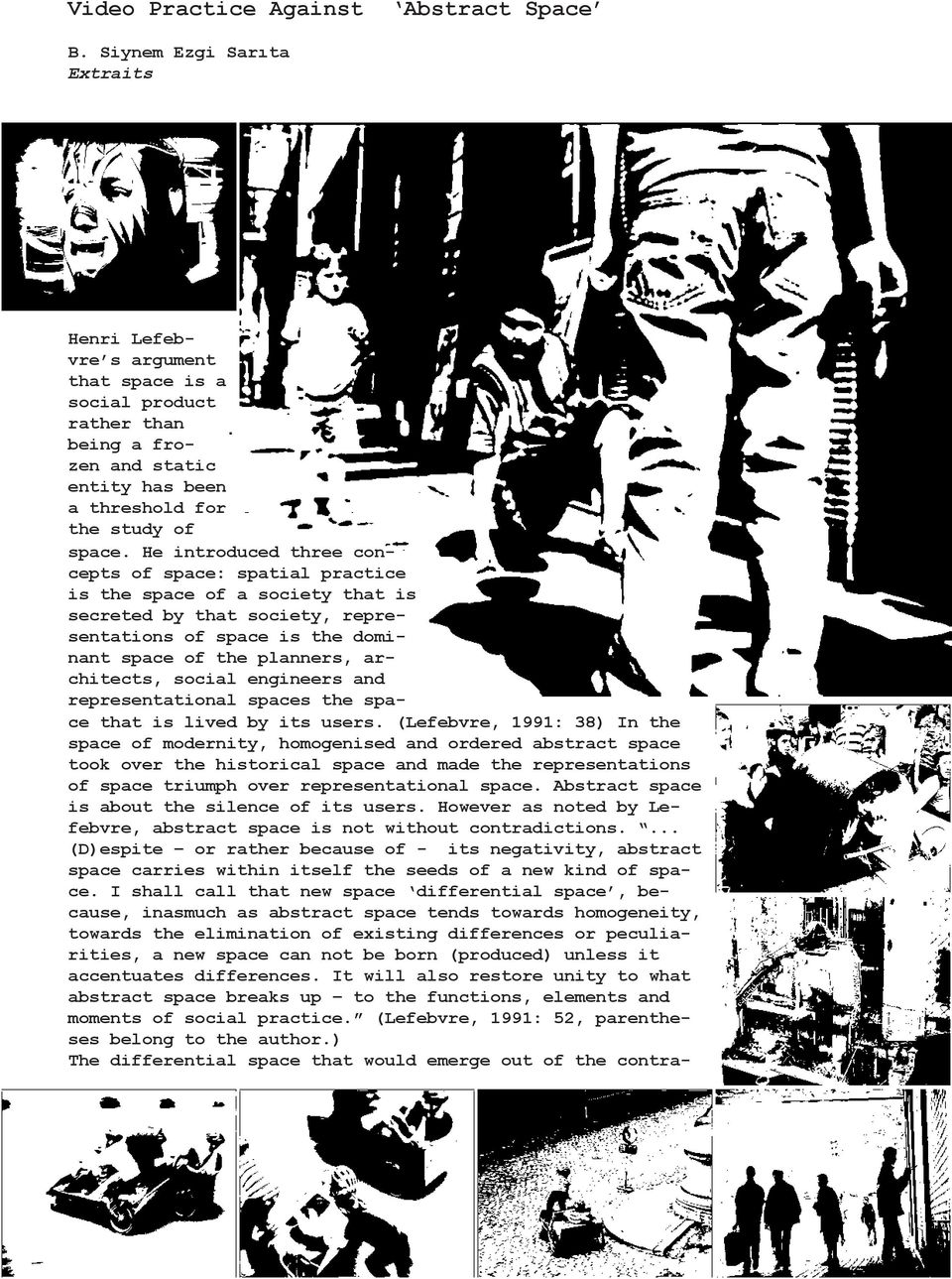 He introduced three concepts of space: spatial practice is the space of a society that is secreted by that society, representations of space is the dominant space of the planners, architects, social